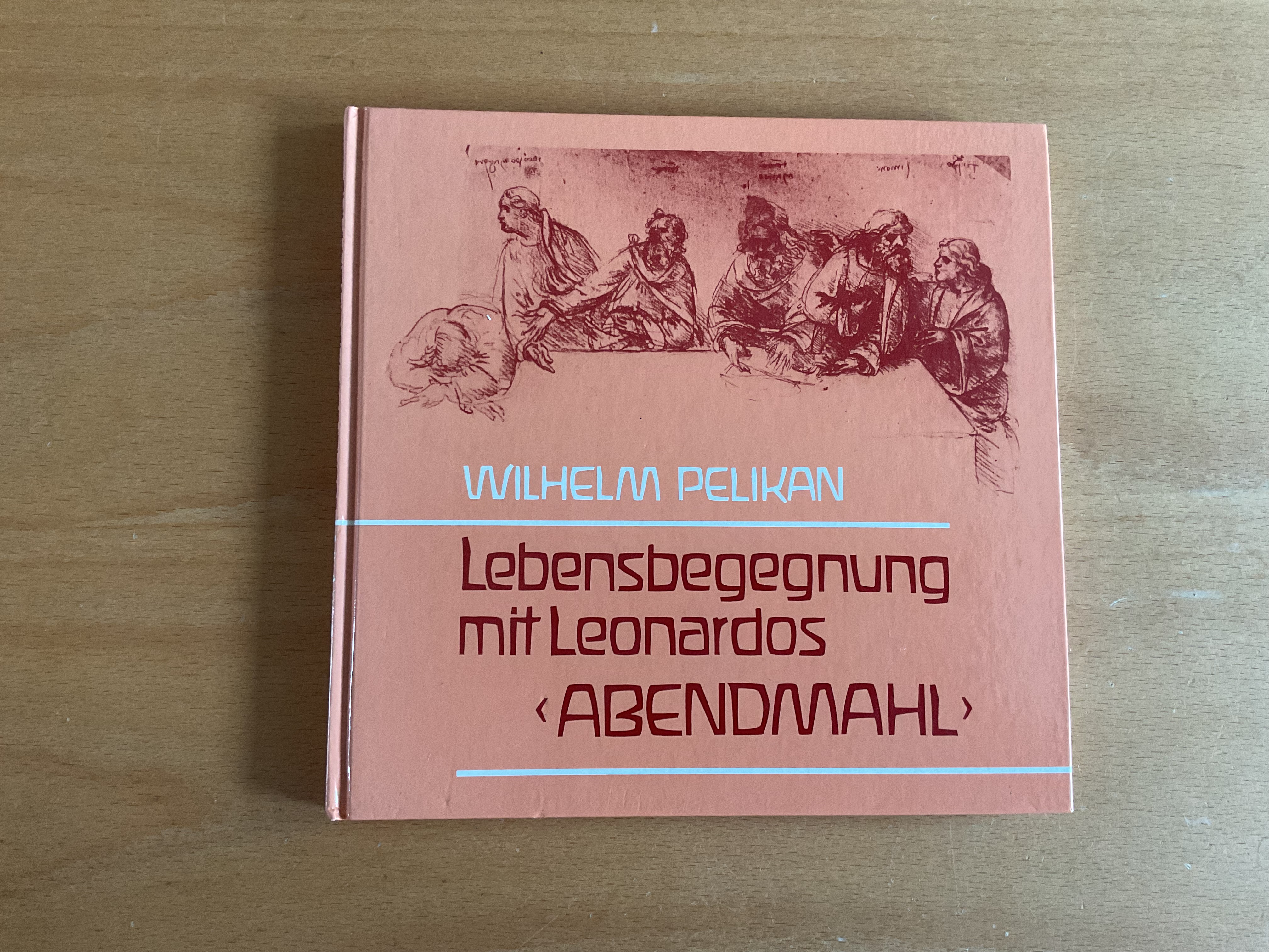 Lebensbegegnung mit Leonardos "Abendmahl" - W. Pelikan