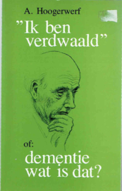 "Ik ben verdwaald" of: dementie,  wat is dat ?;  A. Hoogerwerf.