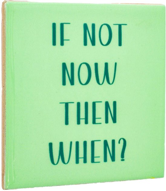homebound tegeltje if not now then when