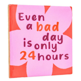 homebound tegeltje even a bad day is only 24 hours