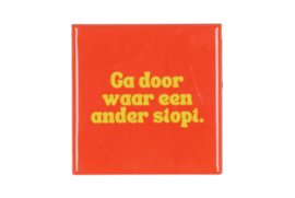 DK Tegeltje Ga door waar een ander stopt.