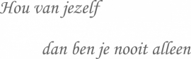 Spiegeltekst: Hou van jezelf dan ben je nooit alleen