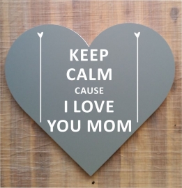 Tekstbord ( Hart vorm ) Keep CALM CAUSE I LOVE YOU MOM