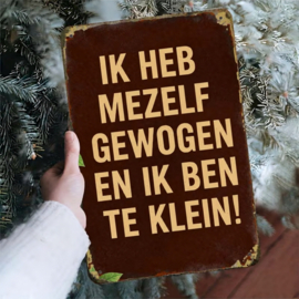 Tekstbordje - humor - Ik heb mezelf gewogen en ik ben te klein
