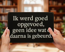 Tekstbordje humor - Ik ben goed opgevoed geen idee wat er daarna is gebeurt