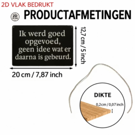 Tekstbordje humor - Ik ben goed opgevoed geen idee wat er daarna is gebeurt