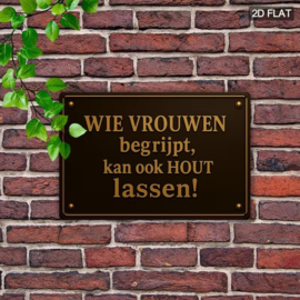Tekstbord - Humor - Wie vvrouwen begrijpt kan ook hout lassen