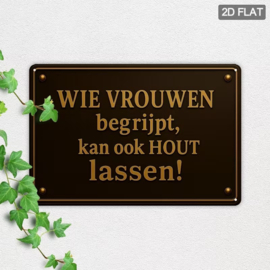 Tekstbord - Humor - Wie vvrouwen begrijpt kan ook hout lassen