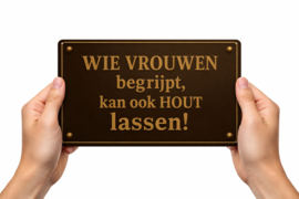 Tekstbord - Humor - Wie vvrouwen begrijpt kan ook hout lassen