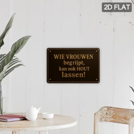 Tekstbord - Humor - Wie vvrouwen begrijpt kan ook hout lassen