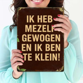 Tekstbordje - humor - Ik heb mezelf gewogen en ik ben te klein
