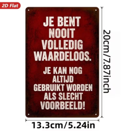 Tekstbord - Humor - Je bent nooit volledig waardeloos, je kan altijd nog...