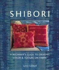 Lynne Caldwell - Shibori - A beginners guide to creating color & texture on fabric