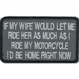 PATCH -  GREY - If my wife would let me ride her as much as I ride my motorycle I'd be home right now