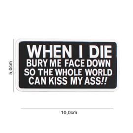 366 - PATCH 507 - PVC - VELCRO  - When I Die, Bury Me Face Down So The Whole World Can Kiss My Ass!!