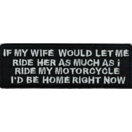 PATCH -  BLACK - If my wife would let me ride her as much as I ride my motorycle I'd be home right now