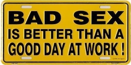 License Metal Plate / Tin Sign - 3D -  BAD SEX Is Better Than A Good Day At Work