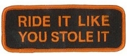 122 - PATCH - Orange - Ride It Like You Stole It