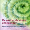 De wordende mens - een wonder! / Rudolf Steiner