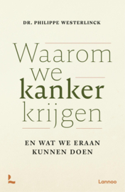 Waarom we kanker krijgen en wat we eraan kunnen doen / Dr. Philippe Westerlinck