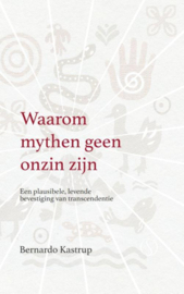 Waarom mythen geen onzin zijn/ Bernardo Kastrup
