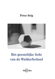 Het geestelijke licht van de Waldorfschool / Peter Selg