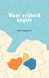 Waar vrijheid begint / John Hogervorst