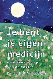 Je bent je eigen medicijn / Dr. Judith M. Kocken