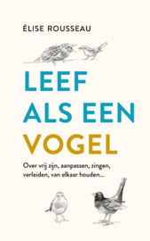 Leef als een vogel / Elise Rousseau