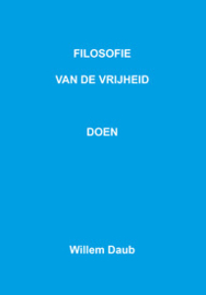 Filosofie van de vrijheid ... DOEN! / Willem Daub