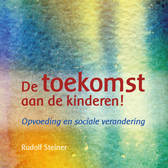 De toekomst aan de kinderen! / Rudolf Steiner