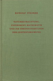 Naturbeobachtung, Experiment, Mathematik und die Erkenntnisstufen der Geistesforschung GA 324 / Rudolf Steiner
