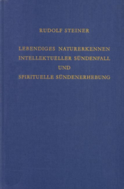 Lebendiges Naturerkennen. Intellektueller Sündenfall und spirituelle Sündenerhebung GA 220 / Rudolf Steiner