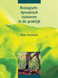 Biologisch-dynamisch tuinieren in de praktijk / Willy Schilthuis