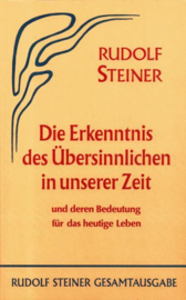 Die Erkenntnis des Übersinnlichen in unserer Zeit und deren Bedeutung für das heutige Leben GA 55 / Rudolf Steiner
