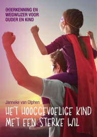 Het hooggevoelige kind met een sterke wil / Janneke van Olphen