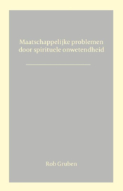Maatschappelijke problemen door spirituele onwetendheid / Rob Gruben