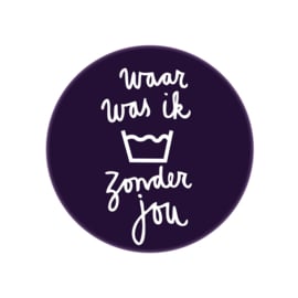 Button Waar was ik zonder jou