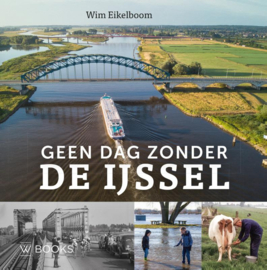 Geen dag zonder de IJssel / Wim Eikelboom