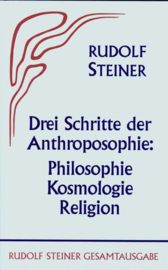 Drei Schritte der Anthroposophie Philosophie, Kosmologie, Religion GA 25 / Rudolf Steiner