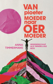 Van ploetermoeder naar oermoeder / Anna Timmermans