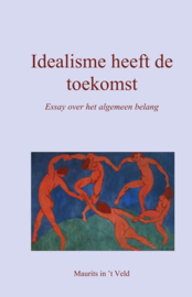 Idealisme heeft de toekomst / Maurits in 't Veld