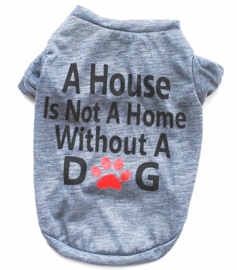 Hondenshirt " a house is not a home without a dog " grijs | XS