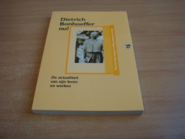 Dietrich Bonhoeffer nu! - De actualiteit van zijn leven en werken