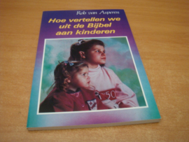 Hoe vertellen wij uit de Bijbel aan kinderen? - Asperen, R. van