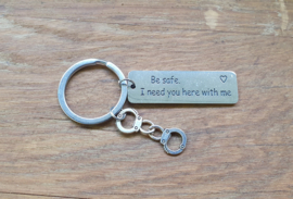 Be safe I need you here with me (Politie)