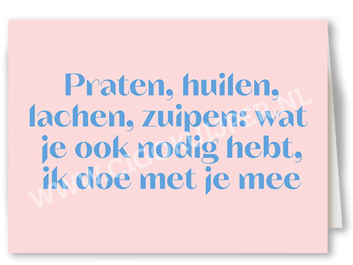 Praten, huilen, lachen, zuipen: wat je nodig hebt, ik doe met je mee