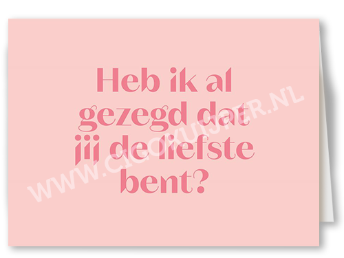 Heb ik al gezegd dat jij de liefste bent?