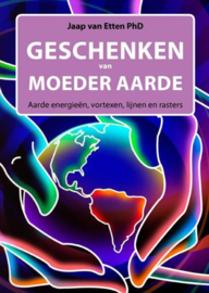 Geschenken van moeder aarde - Aarde energieën, vortexen, lijnen en rasters - Jaap van Etten, PhD
