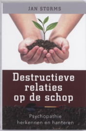 Destructieve relaties op de schop - psychopathie herkennen en hanteren - Jan Storms